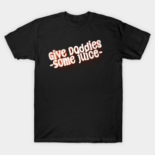 Gives daddies some juice T-Shirt